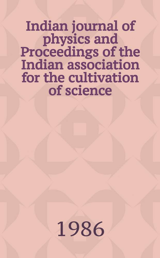 Indian journal of physics and Proceedings of the Indian association for the cultivation of science : Publl. by the Indian assoc. for the culivation of science in editorial collab. with the Indian physical soc. Vol. 60, № 5 ... Vol. 69, № 5