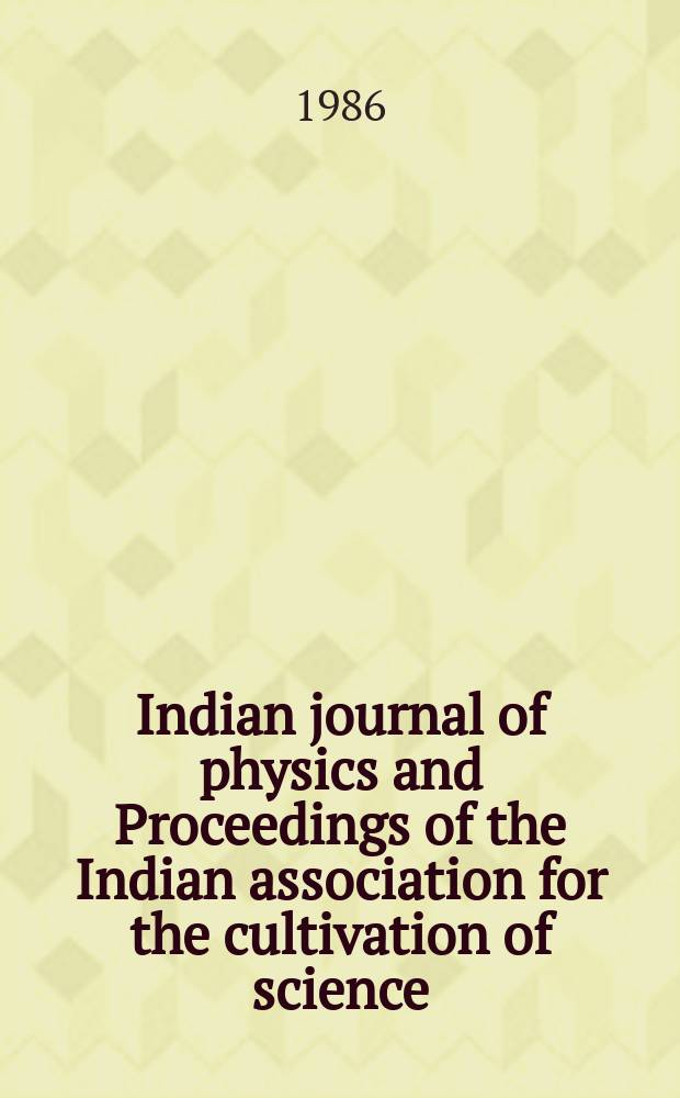 Indian journal of physics and Proceedings of the Indian association for the cultivation of science : Publl. by the Indian assoc. for the culivation of science in editorial collab. with the Indian physical soc. Vol. 60, № 6 ... Vol. 69, № 6