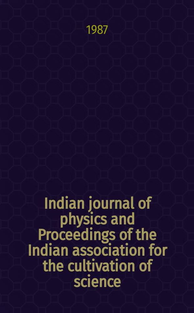 Indian journal of physics and Proceedings of the Indian association for the cultivation of science : Publl. by the Indian assoc. for the culivation of science in editorial collab. with the Indian physical soc. Vol. 61, № 1 ... Vol. 70, № 1