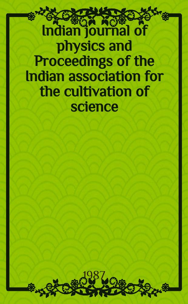 Indian journal of physics and Proceedings of the Indian association for the cultivation of science : Publl. by the Indian assoc. for the culivation of science in editorial collab. with the Indian physical soc. Vol. 61, № 4 ... Vol. 70, № 4