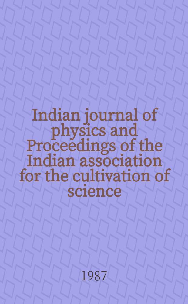 Indian journal of physics and Proceedings of the Indian association for the cultivation of science : Publl. by the Indian assoc. for the culivation of science in editorial collab. with the Indian physical soc. Vol. 61, № 5 ... Vol. 70, № 5