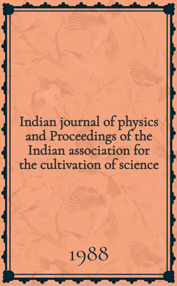 Indian journal of physics and Proceedings of the Indian association for the cultivation of science : Publl. by the Indian assoc. for the culivation of science in editorial collab. with the Indian physical soc. Vol. 62, № 1 ... Vol. 71, № 1