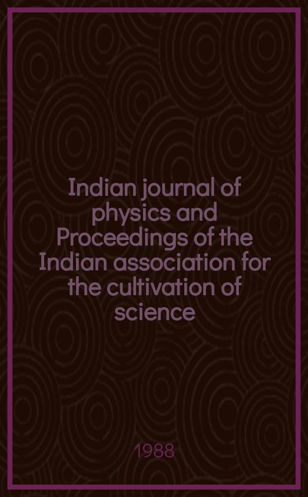 Indian journal of physics and Proceedings of the Indian association for the cultivation of science : Publl. by the Indian assoc. for the culivation of science in editorial collab. with the Indian physical soc. Vol. 62, № 2 ... Vol. 71, № 2