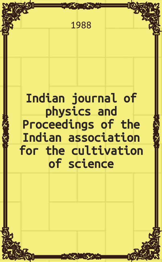 Indian journal of physics and Proceedings of the Indian association for the cultivation of science : Publl. by the Indian assoc. for the culivation of science in editorial collab. with the Indian physical soc. Vol. 62, № 4 ... Vol. 71, № 4