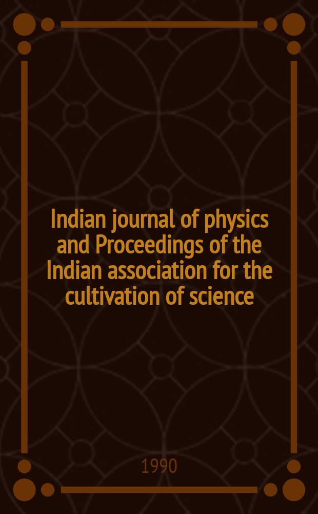 Indian journal of physics and Proceedings of the Indian association for the cultivation of science : Publl. by the Indian assoc. for the culivation of science in editorial collab. with the Indian physical soc. Vol. 64, № 2 ... Vol. 73, № 2