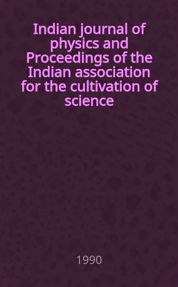 Indian journal of physics and Proceedings of the Indian association for the cultivation of science : Publl. by the Indian assoc. for the culivation of science in editorial collab. with the Indian physical soc. Vol. 64, № 3 ... Vol. 73, № 3