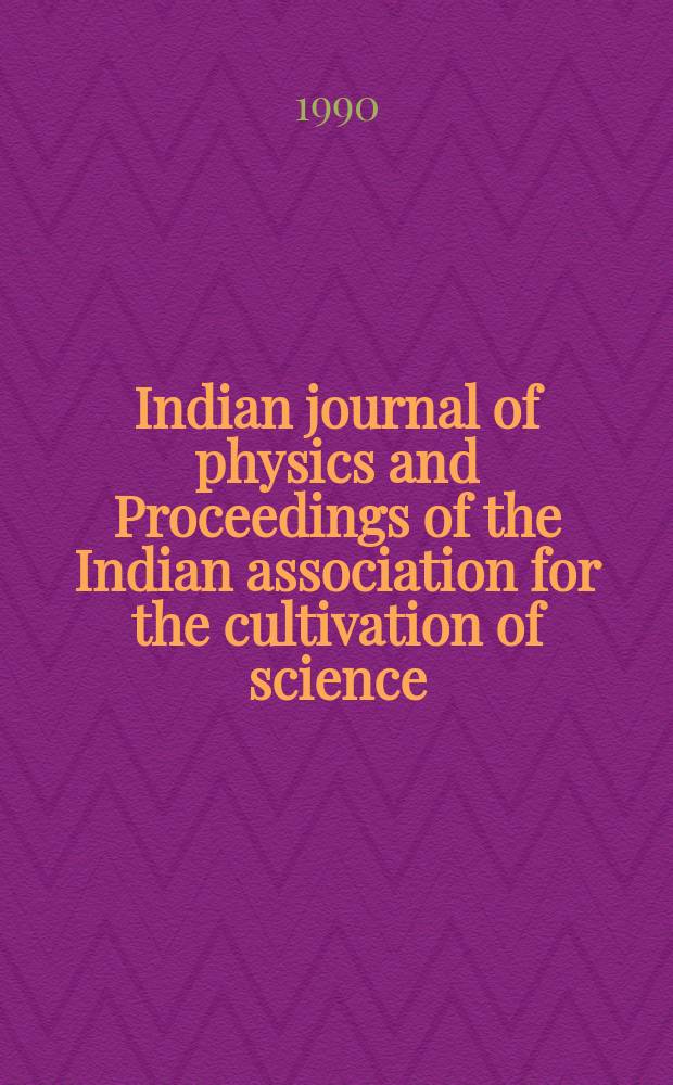 Indian journal of physics and Proceedings of the Indian association for the cultivation of science : Publl. by the Indian assoc. for the culivation of science in editorial collab. with the Indian physical soc. Vol. 64, № 6 ... Vol. 73, № 6