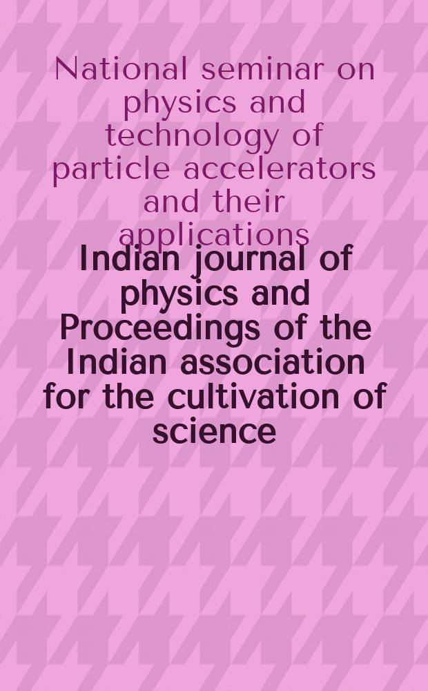 Indian journal of physics and Proceedings of the Indian association for the cultivation of science : Publ. by the Indian assoc. for the cultivation of science in editorial collab. with the Indian physical soc. Vol. 62, № 6 ... Vol. 71, № 6 : Proceedings of PATPAA-87