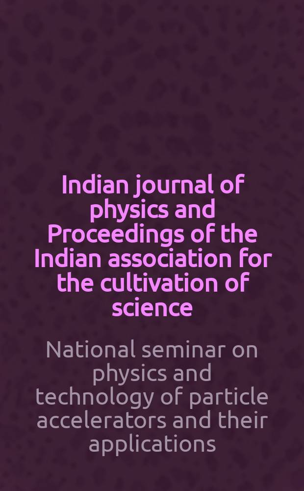 Indian journal of physics and Proceedings of the Indian association for the cultivation of science : Publ. by the Indian assoc. for the cultivation of science in editorial collab. with the Indian physical soc. Vol. 65, № 6 ... Vol. 74, № 6 : Proceedings of PATPAA-90