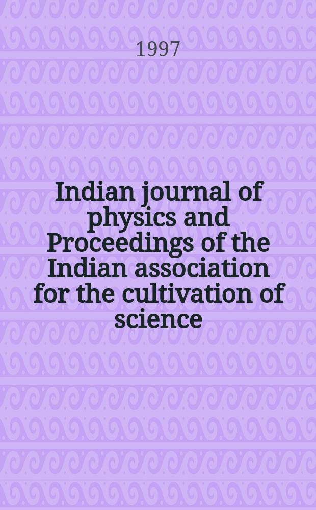 Indian journal of physics and Proceedings of the Indian association for the cultivation of science : Publl. by the Indian assoc. for the culivation of science in editorial collab. with the Indian physical soc. Vol. 71, № 6 ... Vol. 80, № 6