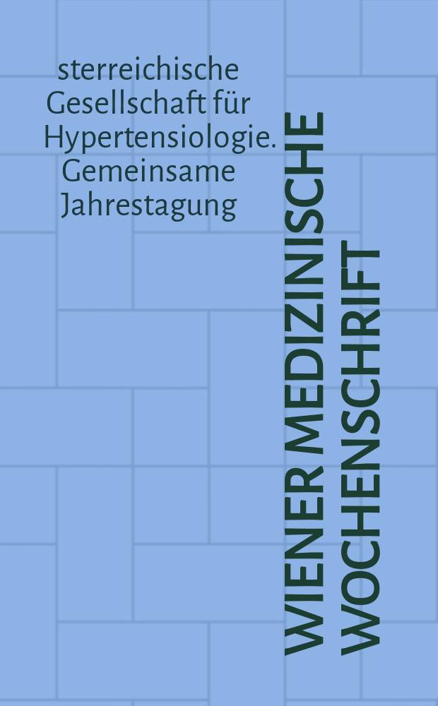 Wiener medizinische Wochenschrift : Kongressjournal. Bd. 11, H. 8 : Ö̈sterreichische Gesellschaft für Hypertensiologie und Ö̈sterreichische Gesellschaft für Nephrologie = Совместный ежегодник австрийского общества по гипертензиологии и нефрологии.