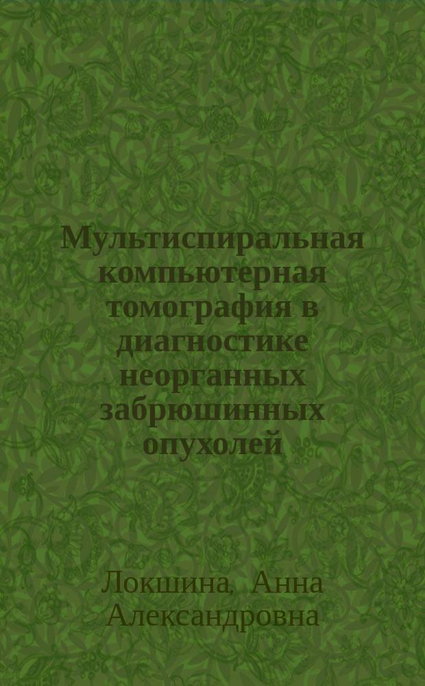 Мультиспиральная компьютерная томография в диагностике неорганных забрюшинных опухолей : автореф. дис. на соиск. уч. степ. к. м. н. : специальность 14.01.12 <Онкология> : специальность 14.01.13 <Лучевая диагностика, лучевая терапия>
