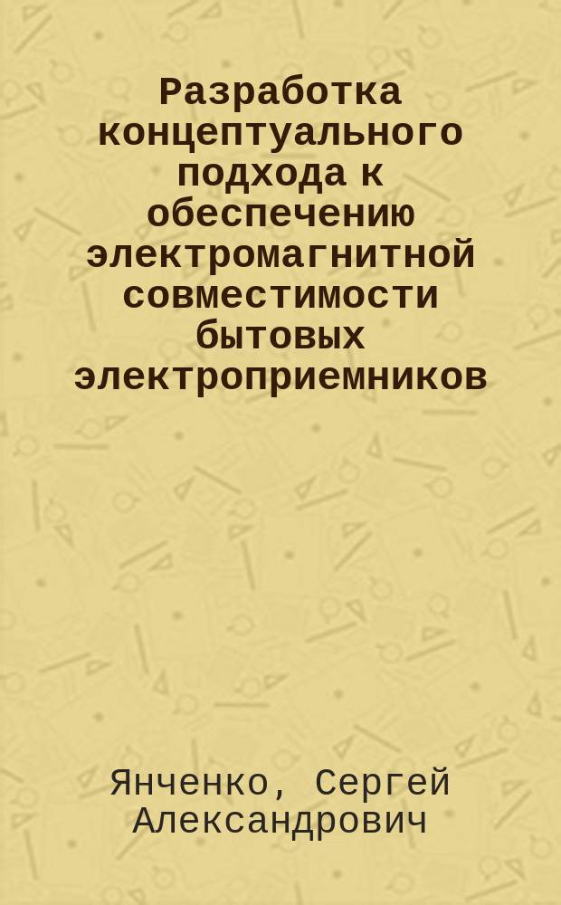Разработка концептуального подхода к обеспечению электромагнитной совместимости бытовых электроприемников : автореф. дис. на соиск. уч. степ. к. т. н. : специальность 05.09.03 <Электротехнические комплексы и системы>