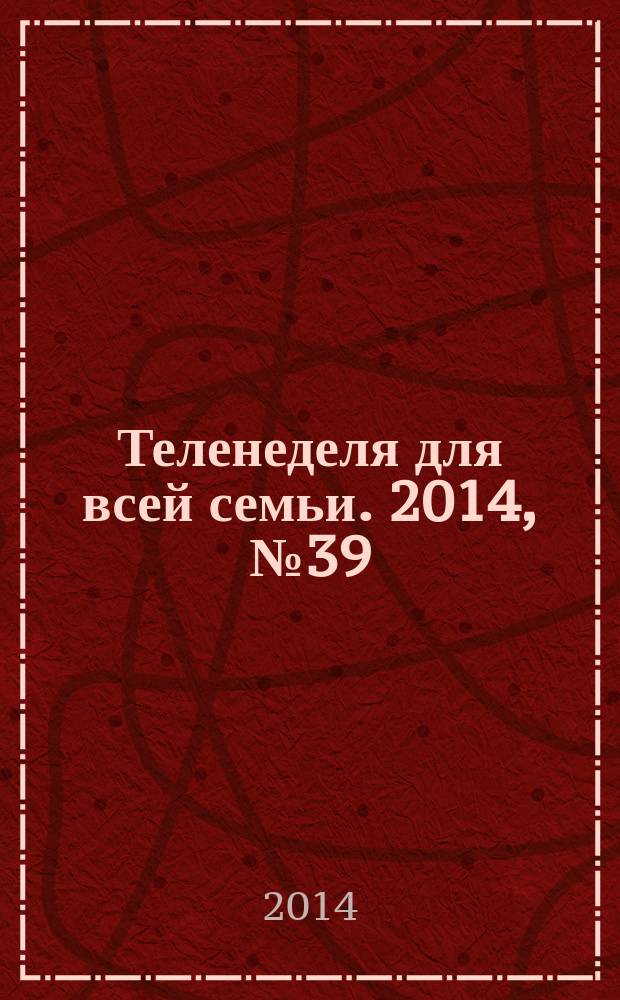 Теленеделя для всей семьи. 2014, № 39 (390)