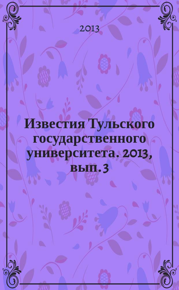 Известия Тульского государственного университета. 2013, вып. 3