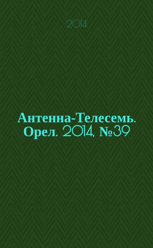 Антенна-Телесемь. Орел. 2014, № 39 (808)