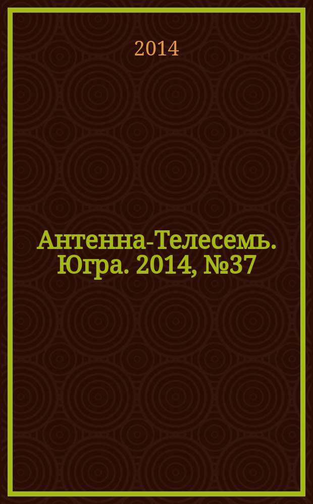 Антенна-Телесемь. Югра. 2014, № 37 (724)
