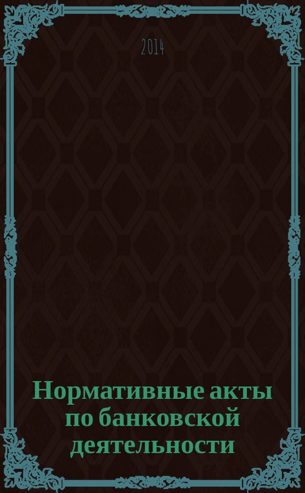 Нормативные акты по банковской деятельности : Прил. к журн. "Деньги и кредит". 2014, вып. 9 (243)