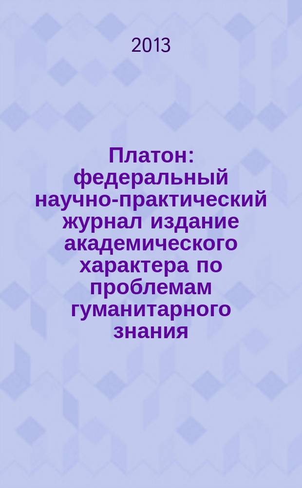 Платон : федеральный научно-практический журнал издание академического характера по проблемам гуманитарного знания. 2013, № 3
