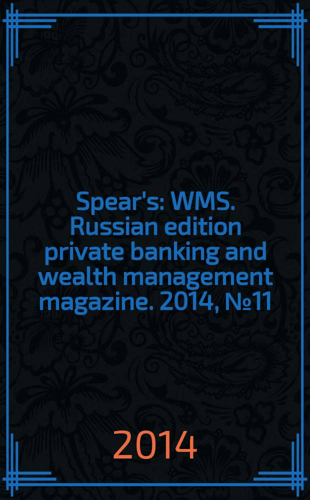 Spear's : WMS. Russian edition private banking and wealth management magazine. 2014, № 11 (43)