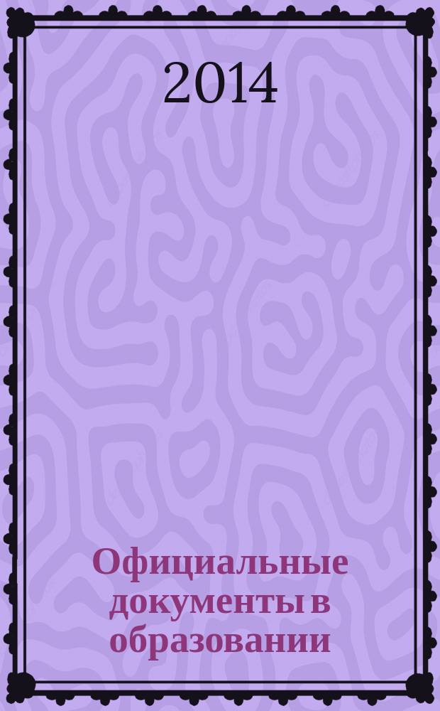 Официальные документы в образовании : Политика. Право. Социал. защита. Упр. Экономика. Бух. учет в сфере образования Информ. бюл. 2014, № 18 (518)