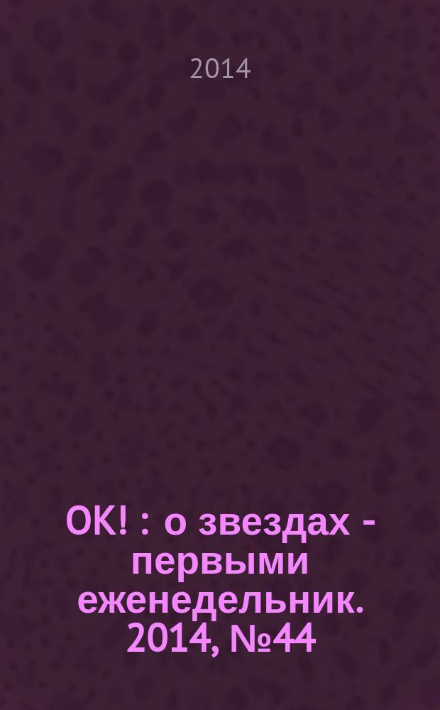 OK ! : о звездах - первыми еженедельник. 2014, № 44 (412)