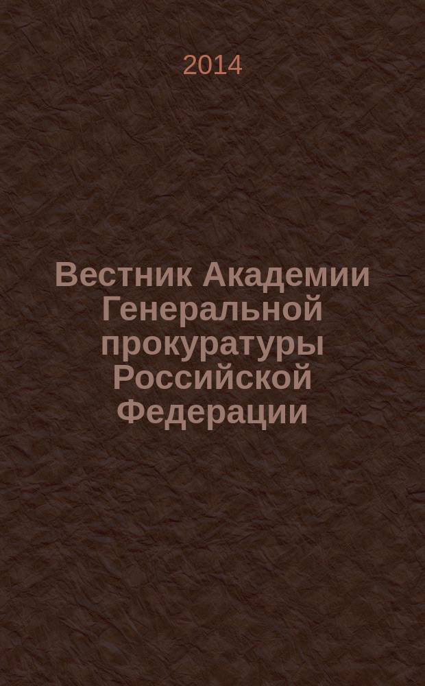 Вестник Академии Генеральной прокуратуры Российской Федерации : научно-практический журнал Академии Генеральной прокуратуры Российской Федерации. 2014, № 3 (41)