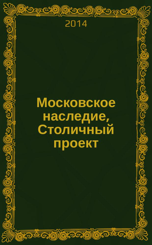 Московское наследие, Столичный проект : журнал для тех, кто любит Москву. 2014, № 5 (35) : Хронотоп XIX-XX веков