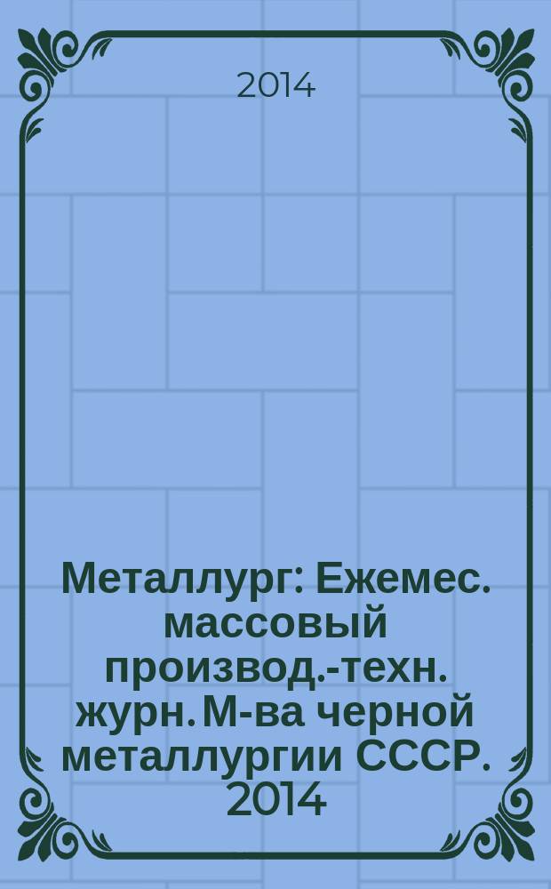 Металлург : Ежемес. массовый производ.-техн. журн. М-ва черной металлургии СССР. 2014, № 10