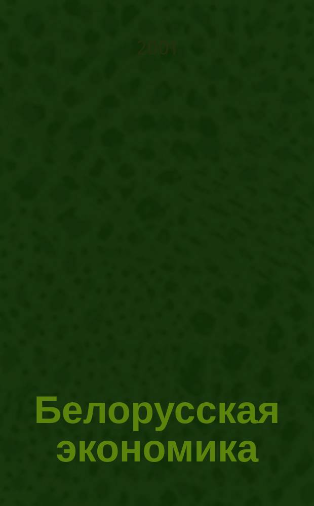 Белорусская экономика: анализ, прогноз, регулирование : Экон. бюл. Н.-и. экон. ин-та М-ва экономики Респ. Беларусь. 2001, № 2