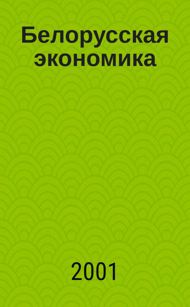 Белорусская экономика: анализ, прогноз, регулирование : Экон. бюл. Н.-и. экон. ин-та М-ва экономики Респ. Беларусь. 2001, № 6