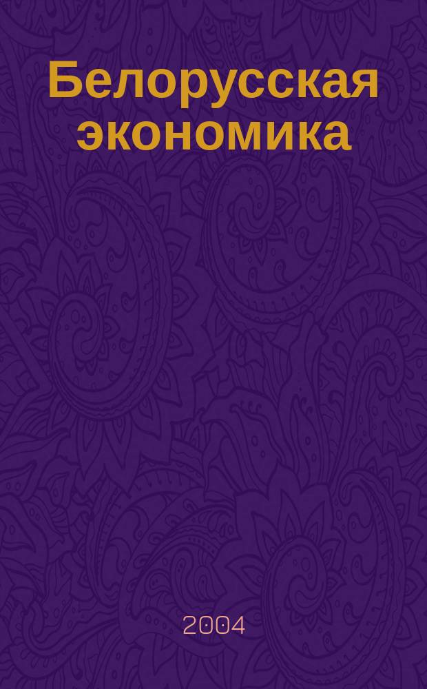 Белорусская экономика: анализ, прогноз, регулирование : Экон. бюл. Н.-и. экон. ин-та М-ва экономики Респ. Беларусь. 2004, № 10 (88)