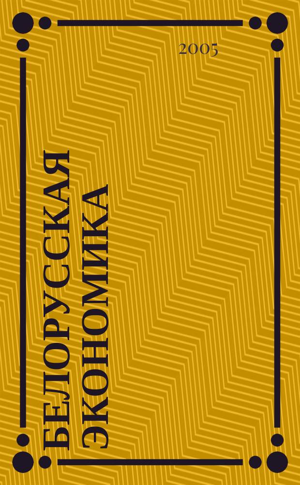 Белорусская экономика: анализ, прогноз, регулирование : Экон. бюл. Н.-и. экон. ин-та М-ва экономики Респ. Беларусь. 2005, № 5 (95)