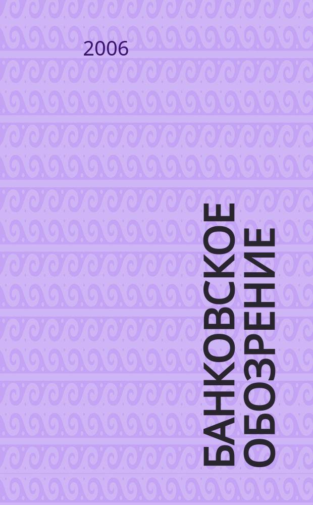Банковское обозрение : Аналит. журн. Прил. к банк. дайджесту "Капитал". 2006, № 6 (84)
