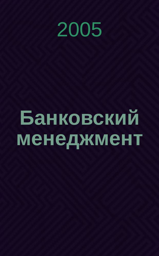 Банковский менеджмент : интеллектуальные активы вашего банка. 2005, № 10