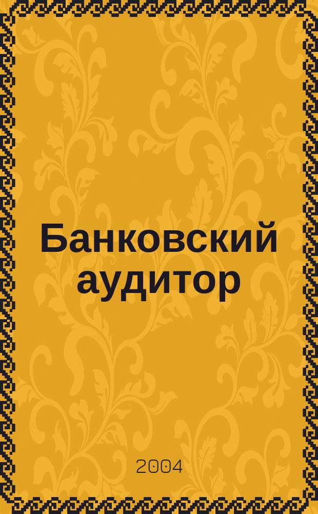 Банковский аудитор : Ежемес. журн. 2004, 5
