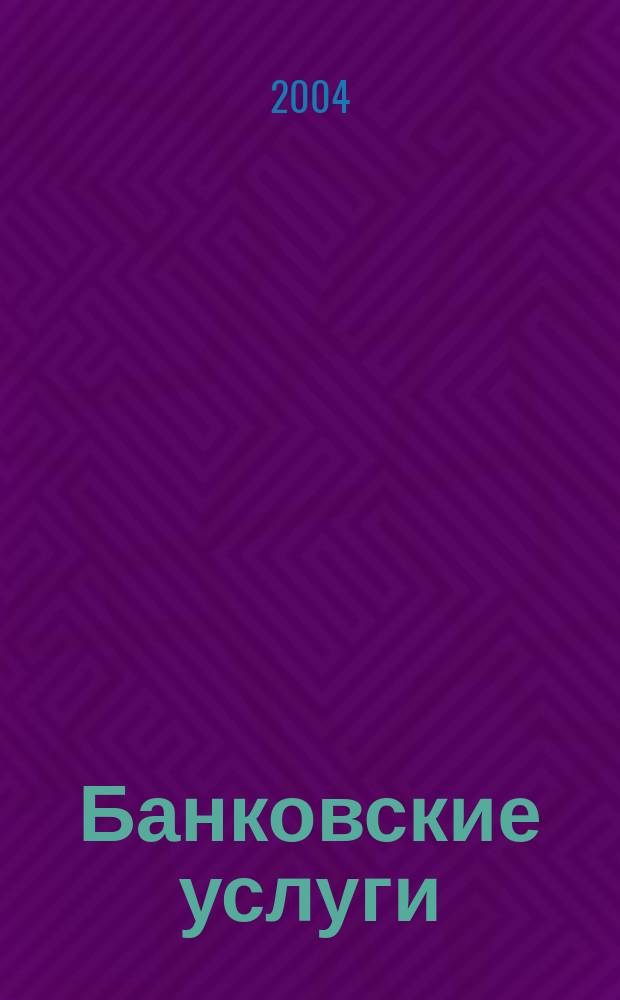 Банковские услуги : Ежемес. специализир. журн. 2004, № 2
