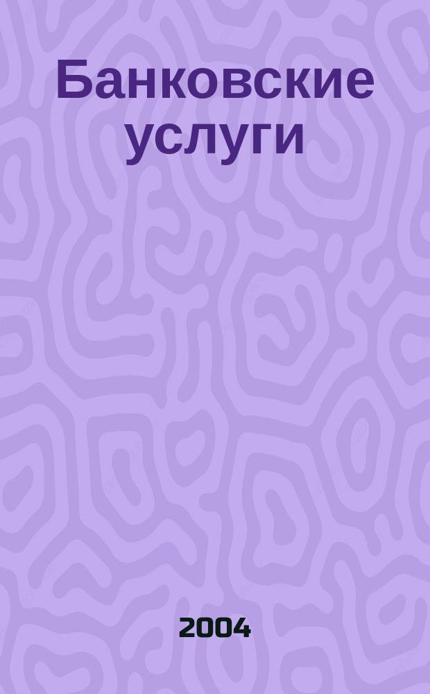 Банковские услуги : Ежемес. специализир. журн. 2004, № 3