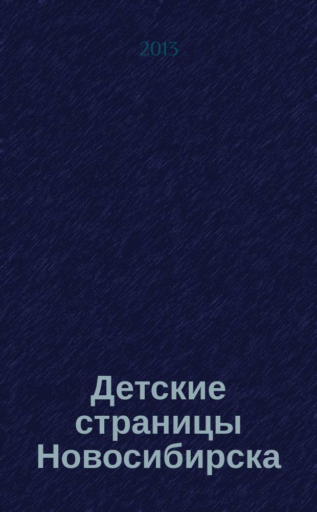 Детские страницы Новосибирска : все о товарах и услугах для детей адресно-телефонный справочник. 2013, № 8 (21)