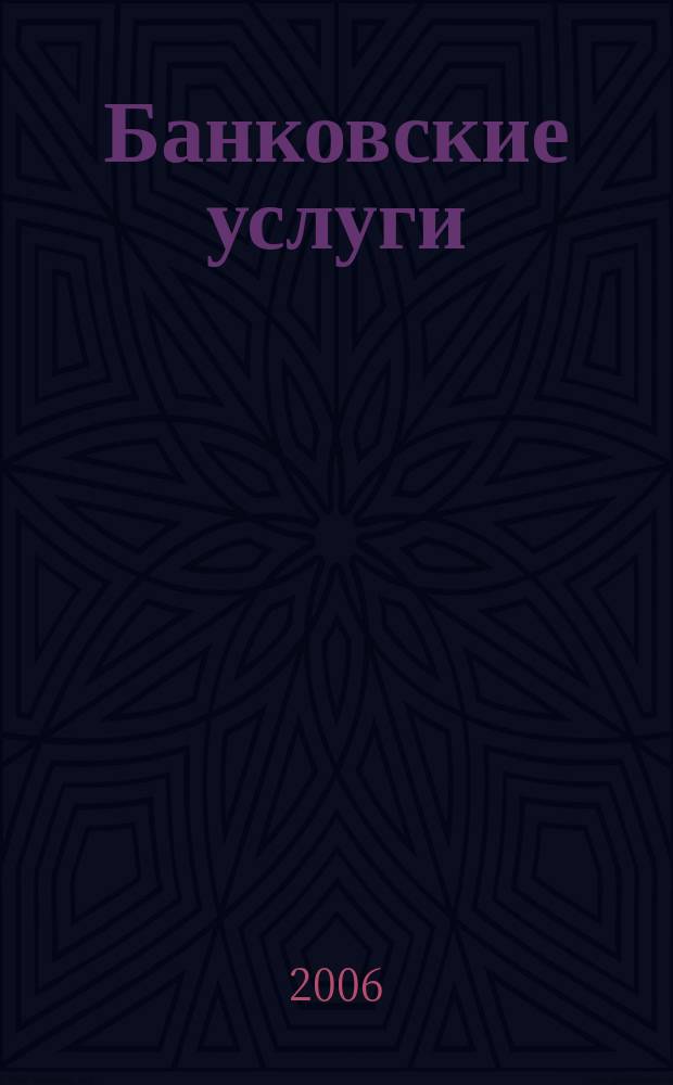 Банковские услуги : Ежемес. специализир. журн. 2006, № 5