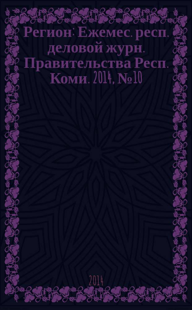 Регион : Ежемес. респ. деловой журн. Правительства Респ. Коми. 2014, № 10 (209)