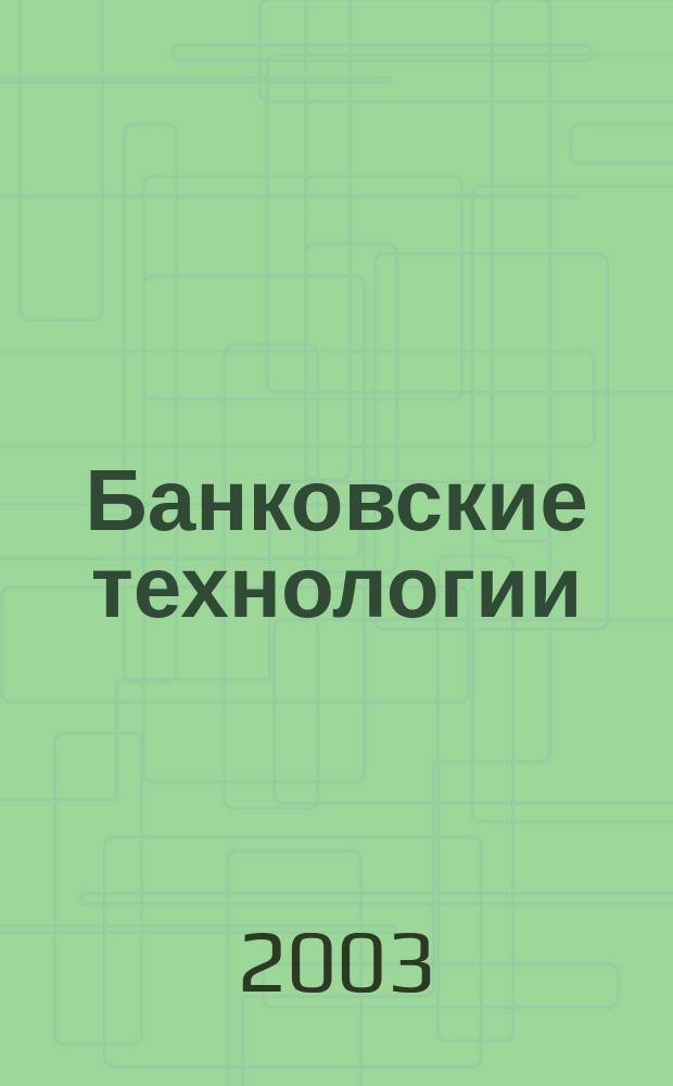 Банковские технологии : Журн. для тех, кто принимает решения. Г. 10 2003, № 10 (94)
