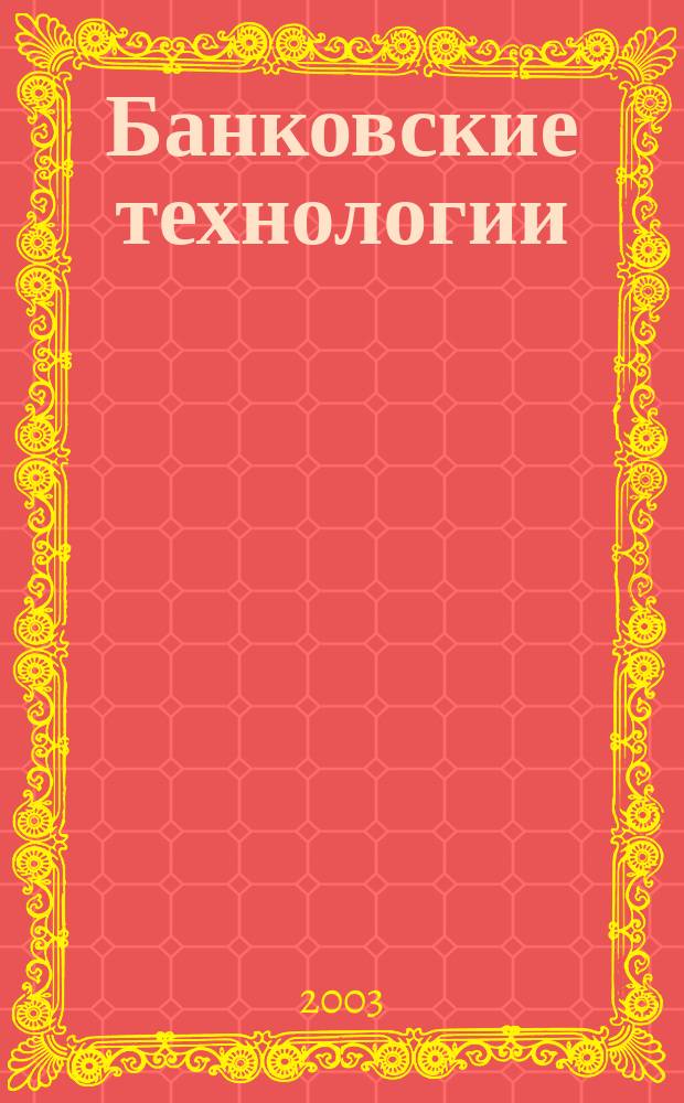 Банковские технологии : Журн. для тех, кто принимает решения. Г. 10 2003, № 12 (96)