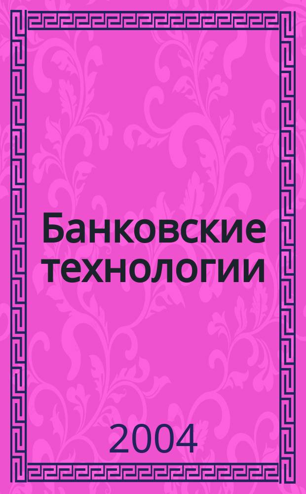 Банковские технологии : Журн. для тех, кто принимает решения. Г. 11 2004, № 1 (97)