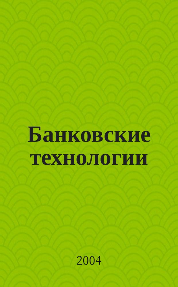 Банковские технологии : Журн. для тех, кто принимает решения. Г. 11 2004, № 2 (98)