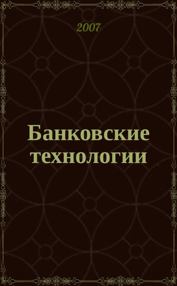 Банковские технологии : Журн. для тех, кто принимает решения. 2007, № 6 (138)