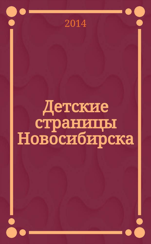 Детские страницы Новосибирска : все о товарах и услугах для детей адресно-телефонный справочник. 2014, № 1 (25)