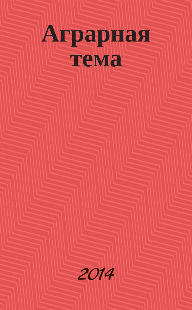 Аграрная тема : межрегиональное издание межрегиональный информационно-аналитический и научно-популярный журнал. 2014, 5 (58)