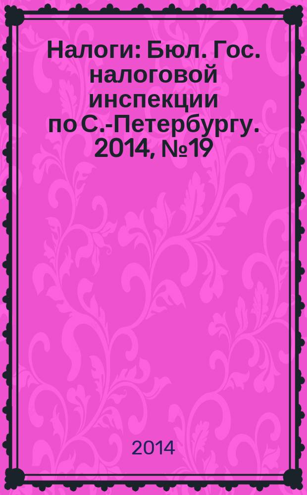 Налоги : Бюл. Гос. налоговой инспекции по С.-Петербургу. 2014, № 19 (404)