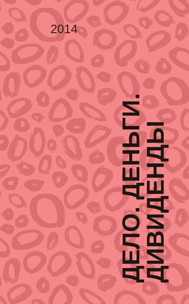 Дело. Деньги. Дивиденды : информационный бюллетень Союза предпринимателей г. Уфы и Уфимского городского фонда развития и поддержки малого предпринимательства. 2014, № 5/6 (107/108)